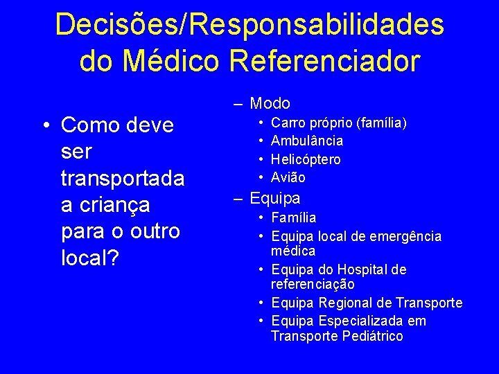 Decisões/Responsabilidades do Médico Referenciador • Como deve ser transportada a criança para o outro