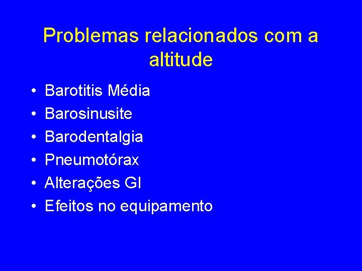 Problemas relacionados com a altitude • • • Barotitis Média Barosinusite Barodentalgia Pneumotórax Alterações