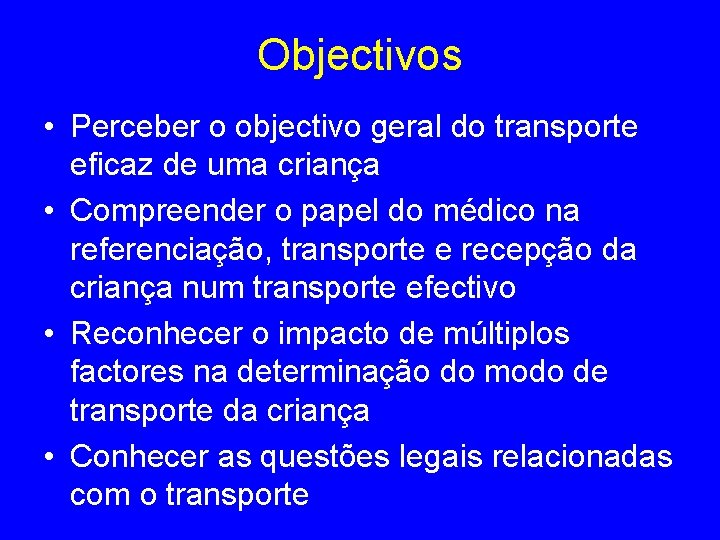 Objectivos • Perceber o objectivo geral do transporte eficaz de uma criança • Compreender