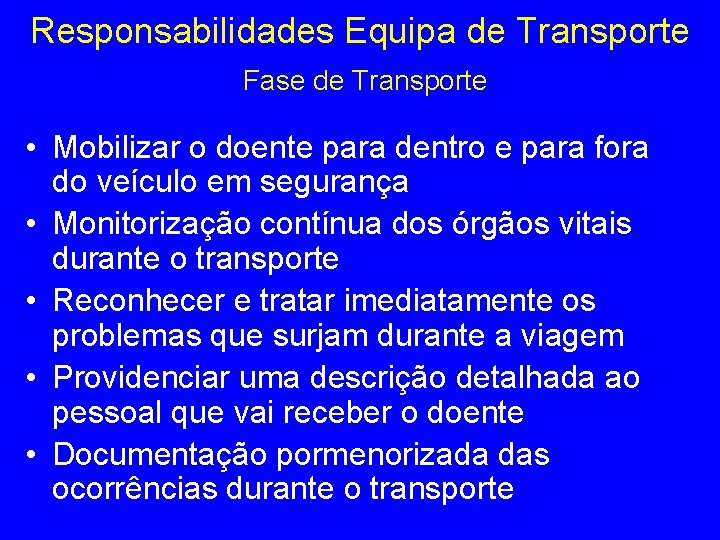 Responsabilidades Equipa de Transporte Fase de Transporte • Mobilizar o doente para dentro e