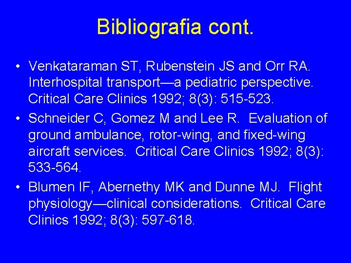 Bibliografia cont. • Venkataraman ST, Rubenstein JS and Orr RA. Interhospital transport—a pediatric perspective.
