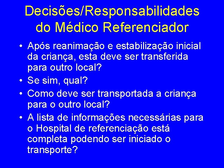 Decisões/Responsabilidades do Médico Referenciador • Após reanimação e estabilização inicial da criança, esta deve