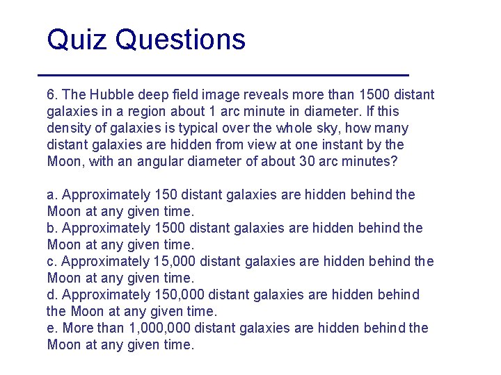 Quiz Questions 6. The Hubble deep field image reveals more than 1500 distant galaxies