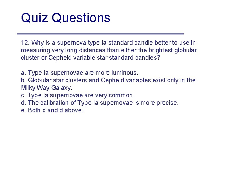 Quiz Questions 12. Why is a supernova type Ia standard candle better to use