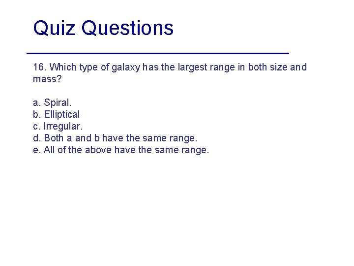 Quiz Questions 16. Which type of galaxy has the largest range in both size