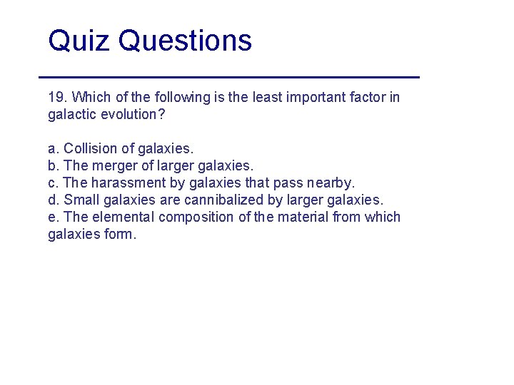 Quiz Questions 19. Which of the following is the least important factor in galactic