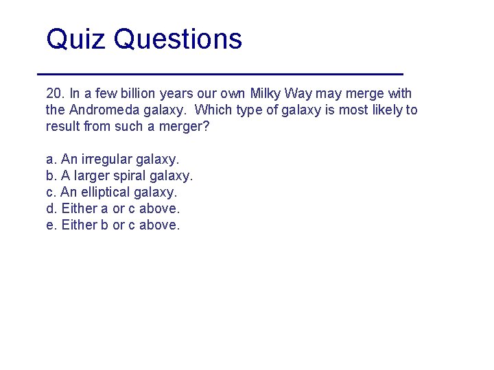 Quiz Questions 20. In a few billion years our own Milky Way merge with