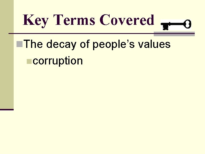 Key Terms Covered n. The decay of people’s values ncorruption 