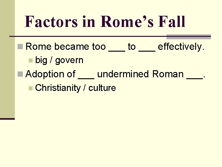 Factors in Rome’s Fall n Rome became too ___ to ___ effectively. n big