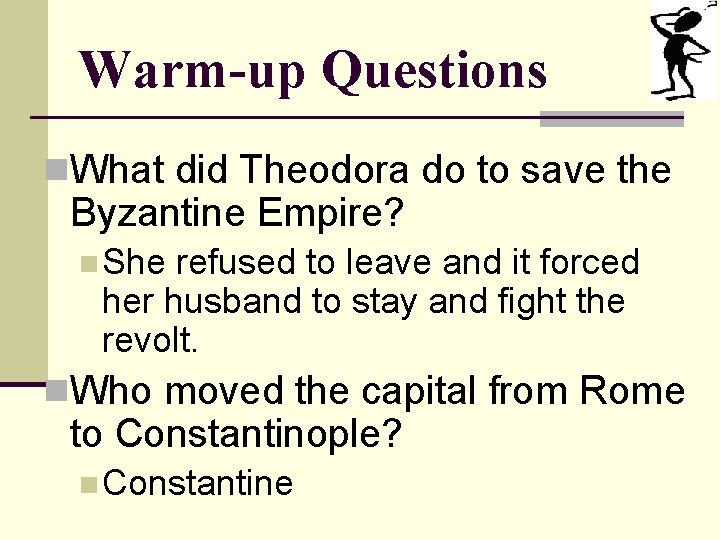 Warm-up Questions n. What did Theodora do to save the Byzantine Empire? n She