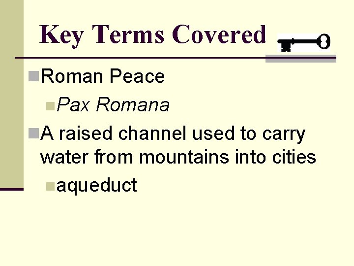 Key Terms Covered n. Roman Peace n. Pax Romana n. A raised channel used