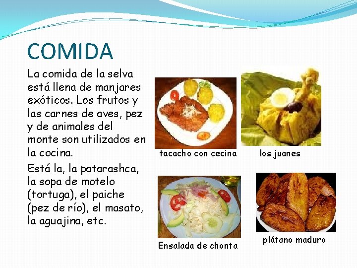 COMIDA La comida de la selva está llena de manjares exóticos. Los frutos y