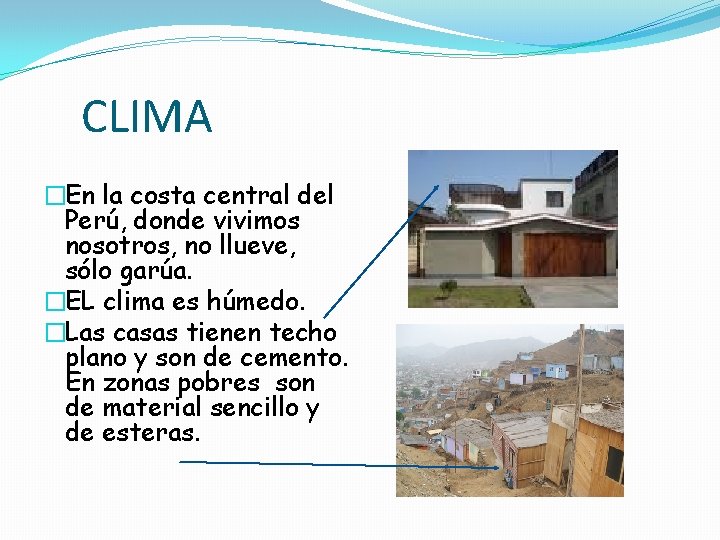 CLIMA �En la costa central del Perú, donde vivimos nosotros, no llueve, sólo garúa.