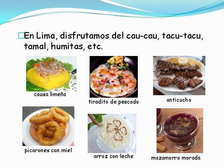 �En Lima, disfrutamos del cau-cau, tacu-tacu, tamal, humitas, etc. causa limeña picarones con miel
