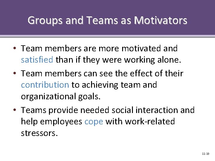 Groups and Teams as Motivators • Team members are motivated and satisfied than if