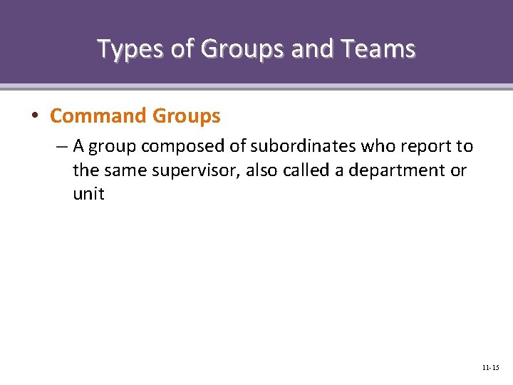 Types of Groups and Teams • Command Groups – A group composed of subordinates