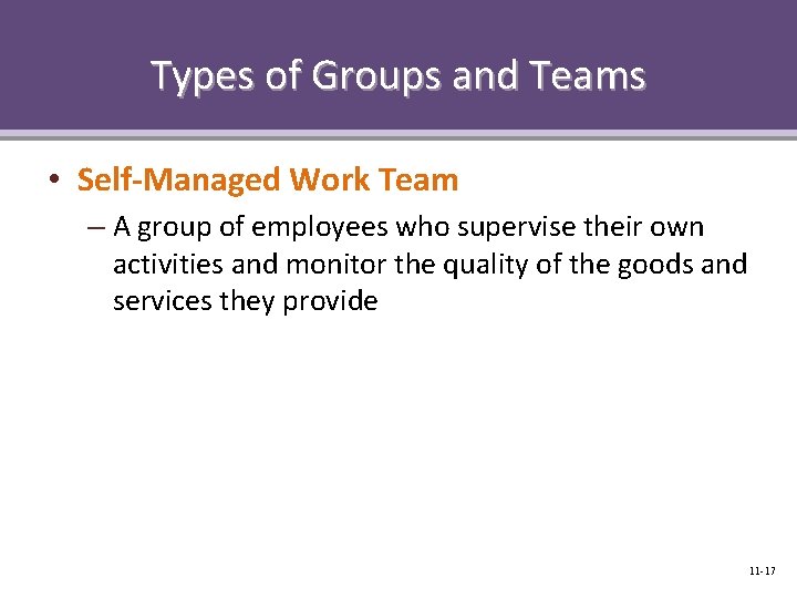Types of Groups and Teams • Self-Managed Work Team – A group of employees