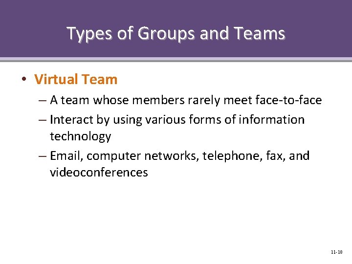 Types of Groups and Teams • Virtual Team – A team whose members rarely