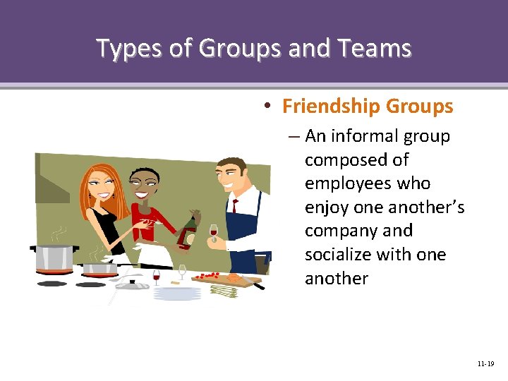 Types of Groups and Teams • Friendship Groups – An informal group composed of