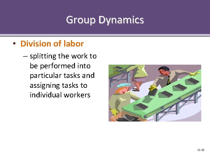 Group Dynamics • Division of labor – splitting the work to be performed into
