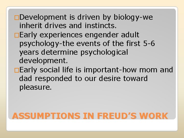 �Development is driven by biology-we inherit drives and instincts. �Early experiences engender adult psychology-the
