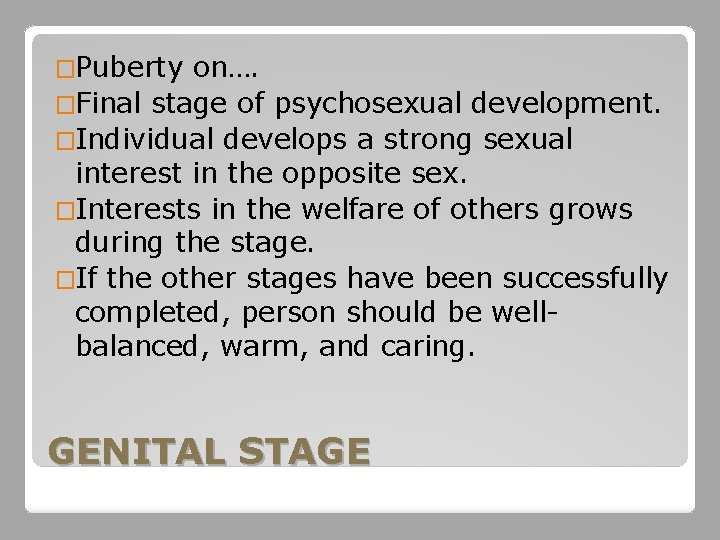 �Puberty on…. �Final stage of psychosexual development. �Individual develops a strong sexual interest in