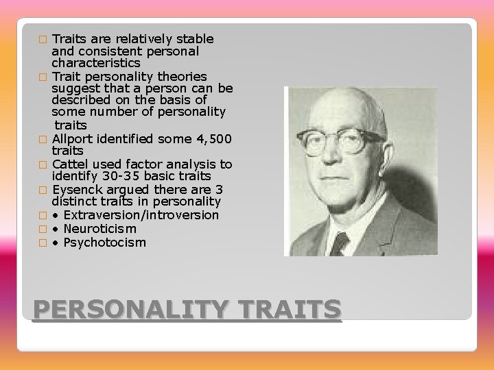 � � � � Traits are relatively stable and consistent personal characteristics Trait personality