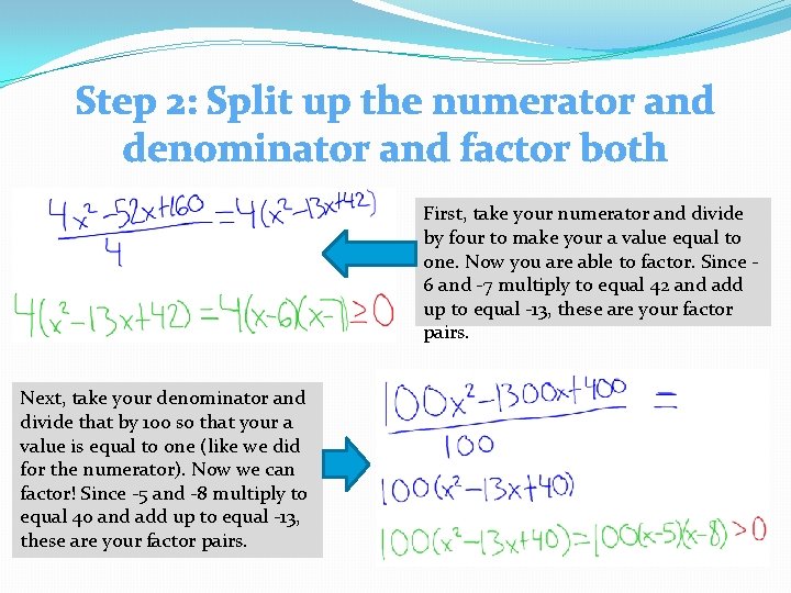 Step 2: Split up the numerator and denominator and factor both First, take your