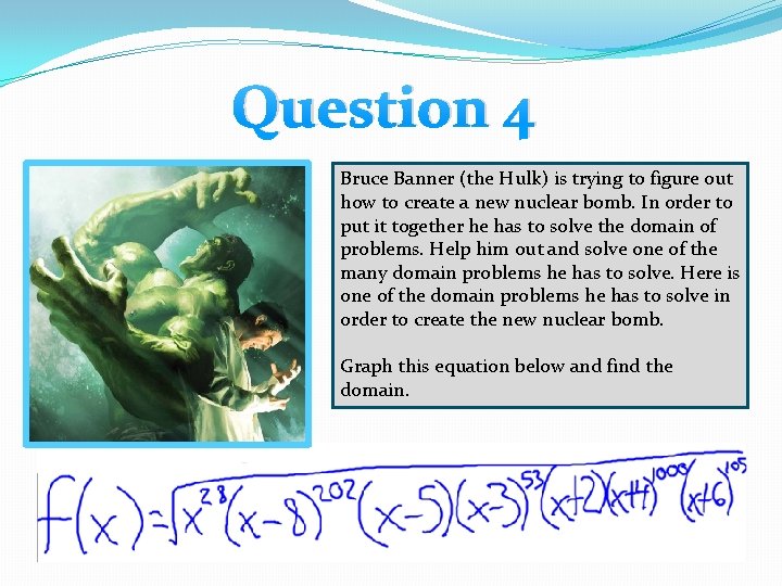 Question 4 Bruce Banner (the Hulk) is trying to figure out how to create