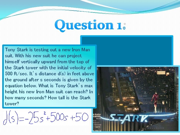 Question 1: Tony Stark is testing out a new Iron Man suit. With his