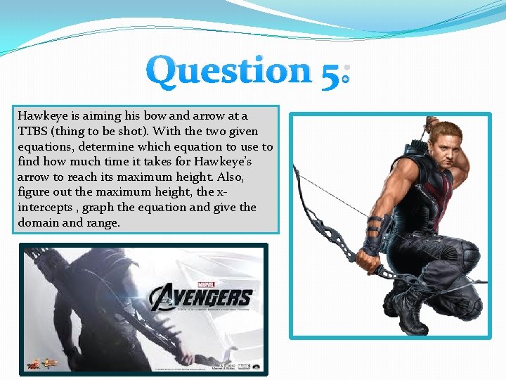 Question 5: Hawkeye is aiming his bow and arrow at a TTBS (thing to