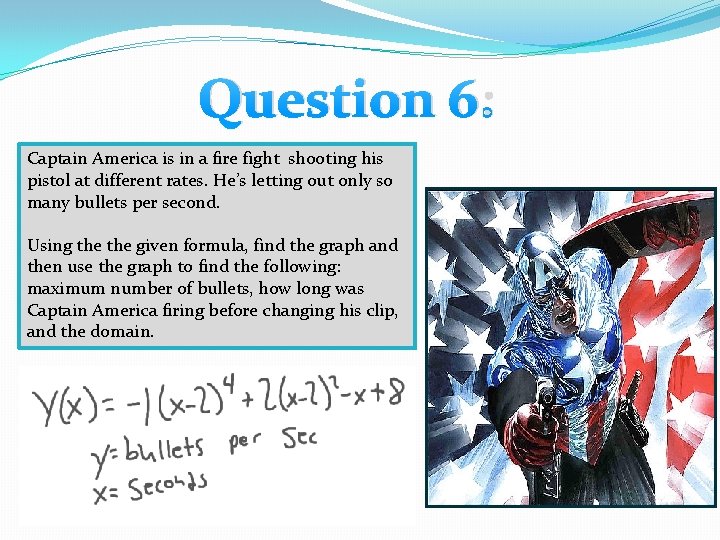 Question 6: Captain America is in a fire fight shooting his pistol at different