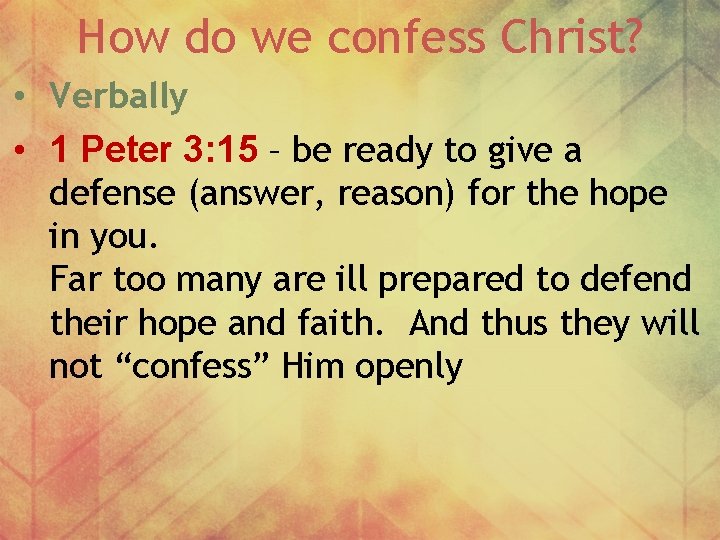 How do we confess Christ? • Verbally • 1 Peter 3: 15 – be