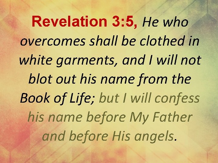 Revelation 3: 5, He who overcomes shall be clothed in white garments, and I