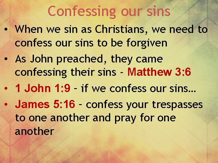 Confessing our sins • When we sin as Christians, we need to confess our