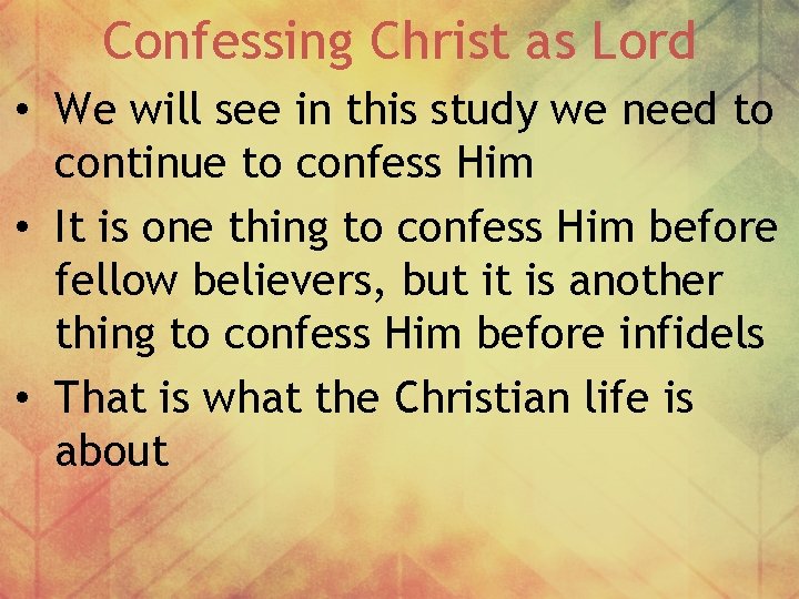 Confessing Christ as Lord • We will see in this study we need to