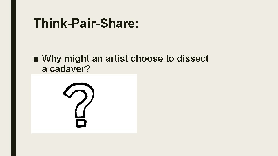 Think-Pair-Share: ■ Why might an artist choose to dissect a cadaver? 