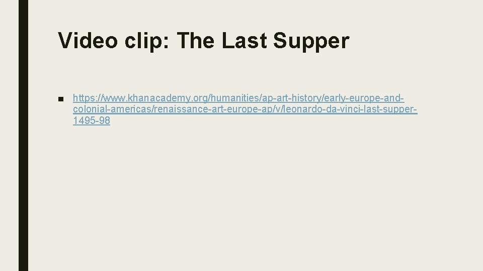 Video clip: The Last Supper ■ https: //www. khanacademy. org/humanities/ap-art-history/early-europe-andcolonial-americas/renaissance-art-europe-ap/v/leonardo-da-vinci-last-supper 1495 -98 