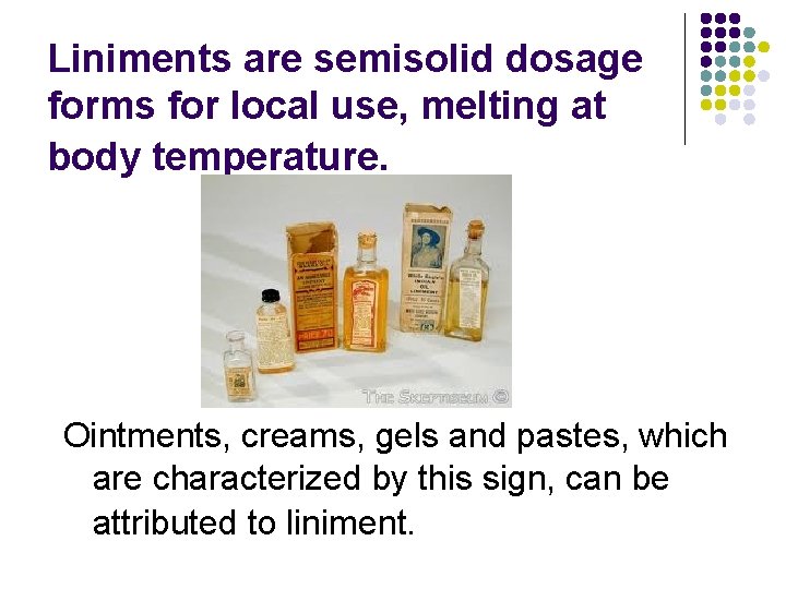 Liniments are semisolid dosage forms for local use, melting at body temperature. Ointments, creams,