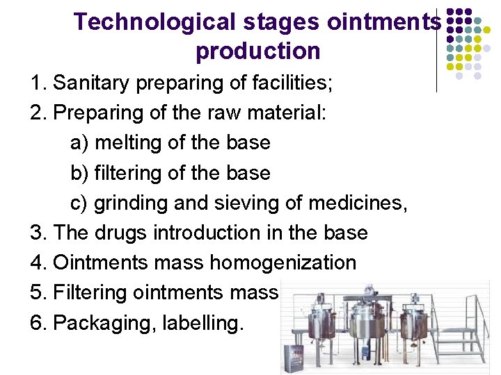 Technological stages ointments production 1. Sanitary preparing of facilities; 2. Preparing of the raw