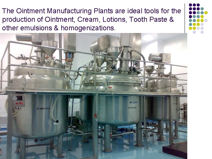 The Ointment Manufacturing Plants are ideal tools for the production of Ointment, Cream, Lotions,