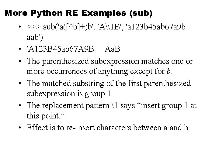 More Python RE Examples (sub) • >>> sub('a([^b]+)b', 'A\1 B', 'a 123 b 45