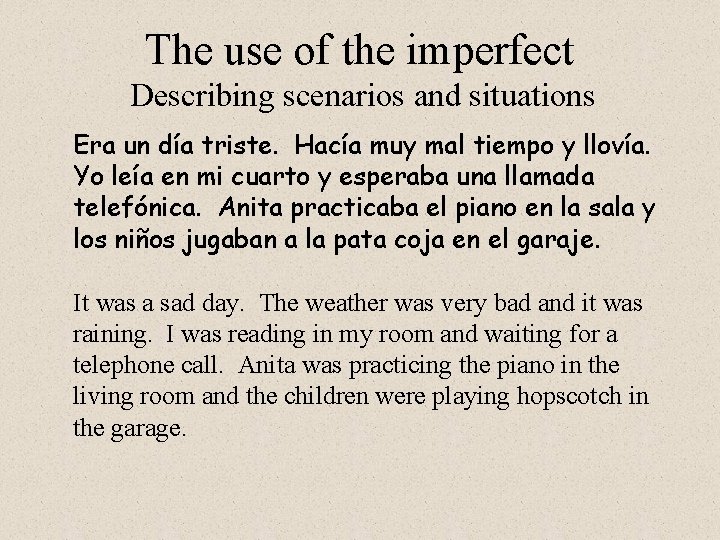 The use of the imperfect Describing scenarios and situations Era un día triste. Hacía The use of the imperfect Describing scenarios and situations Era un día triste. Hacía
