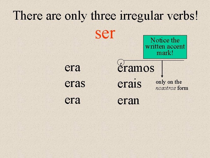 There are only three irregular verbs! ser eras era Notice the written accent mark! There are only three irregular verbs! ser eras era Notice the written accent mark!