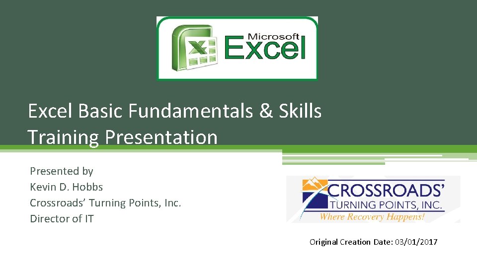 Excel Basic Fundamentals & Skills Training Presentation Presented by Kevin D. Hobbs Crossroads’ Turning