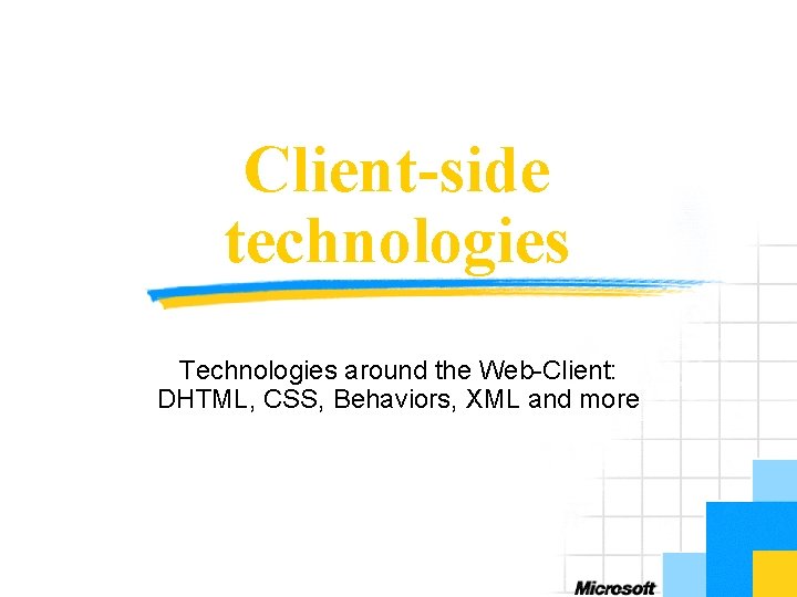 Client-side technologies Technologies around the Web-Client: DHTML, CSS, Behaviors, XML and more 