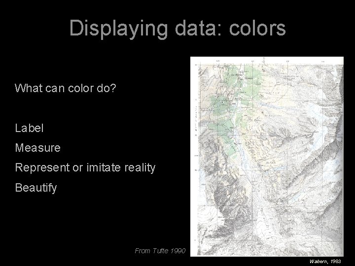 Displaying data: colors What can color do? Label Measure Represent or imitate reality Beautify