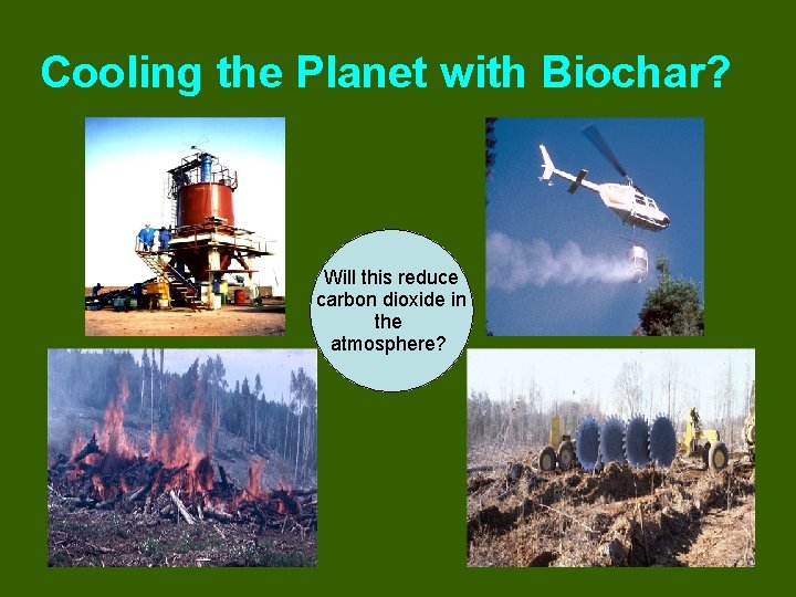 Cooling the Planet with Biochar? Will this reduce carbon dioxide in the atmosphere? 
