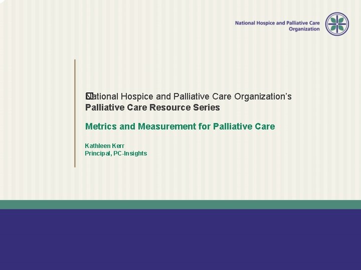 �ational Hospice and Palliative Care Organization’s N Palliative Care Resource Series Metrics and Measurement