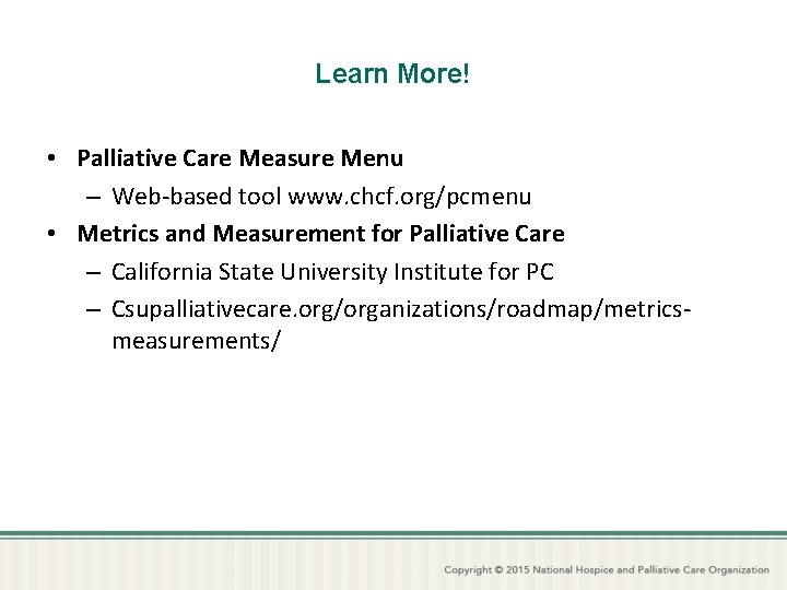 Learn More! • Palliative Care Measure Menu – Web-based tool www. chcf. org/pcmenu •